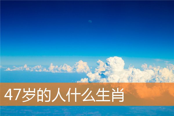 47岁的人什么生肖