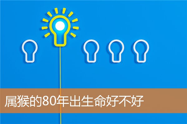 属猴的80年出生命好不好