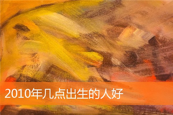 2010年几点出生的人好