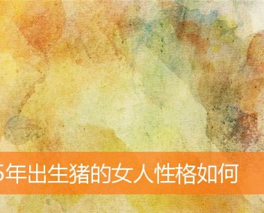 95年出生猪的女人性格如何