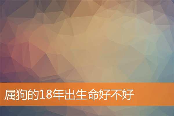 属狗的18年出生命好不好
