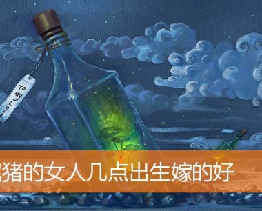 属猪的女人几点出生嫁的好